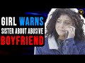 Girl warns sister about abusive boyfriend watch what happens next