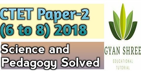 CTET Paper-2(6 to 8)2018 Science and Pedagogy Solved|By Gyan Shree Educational Tutorial
