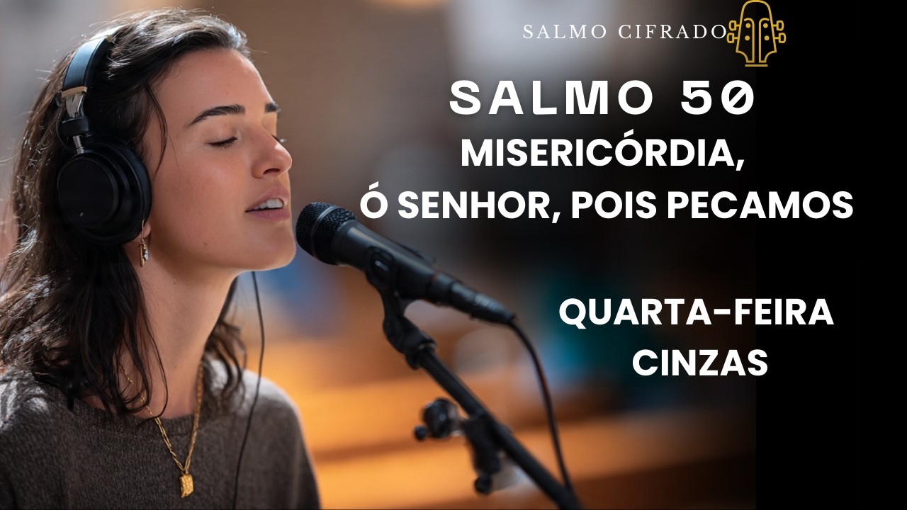 SALMO 50 - Misericórdia, ó Senhor, pois pecamos ! Quarta - Feira de Cinzas