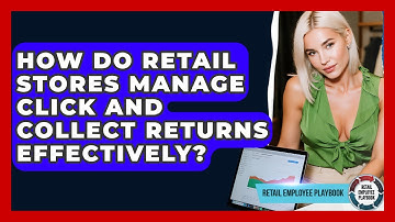 How Do Retail Stores Manage Click And Collect Returns Effectively? - Retail Employee Playbook