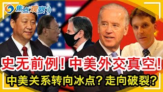 史无前例！中美外交真空！两国互无大使！拜登上任至今 仍无拜习会迹象！外交官口舌战 中美关系转向冰点？或走向破裂？！|焦点观察  Jul 13，2021