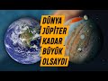 Dnya jpiter kadar byk olsayd neler olurdu