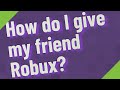 How do I give my friend Robux? image