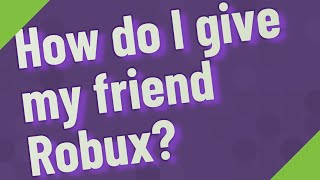 How do I give my friend Robux? image