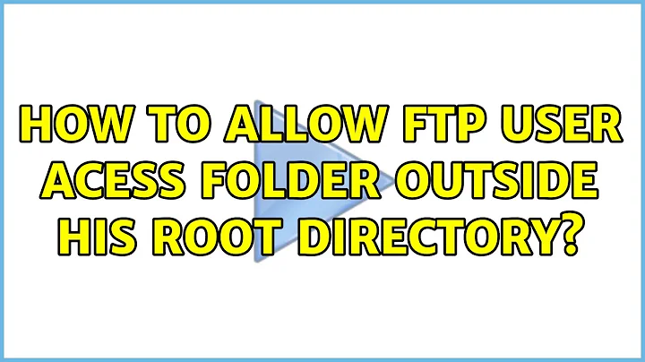 How to allow ftp user acess folder outside his root directory?