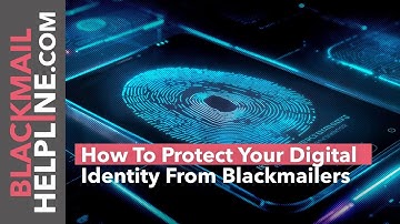 How to Protect Your Digital Identity From Blackmailers