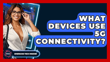 What Devices Use 5G Connectivity? - Emerging Tech Insider