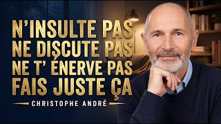 10 LEÇONS de Christophe André pour ne JAMAIS se mettre en colère contre qui que ce soit