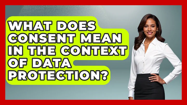 What Does Consent Mean In The Context Of Data Protection? - Consumer Laws For You