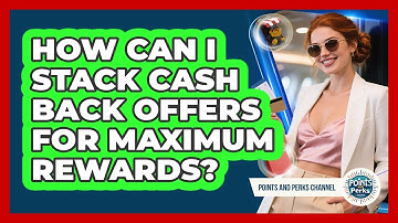 How Can I Stack Cash Back Offers For Maximum Rewards? - Points and Perks Channel