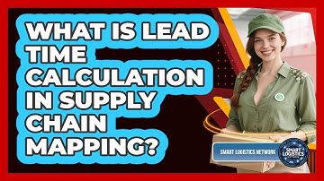 What Is Lead Time Calculation In Supply Chain Mapping? - Smart Logistics Network