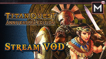 Titan Quest Anniversary E. Full Playthrough - Part 11 (Stream VOD)