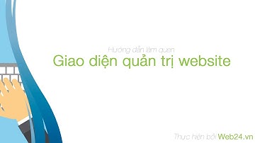 Hướng dẫn làm quen với giao diện quản trị website | Thực hiện bởi cty thiết kế website Web24