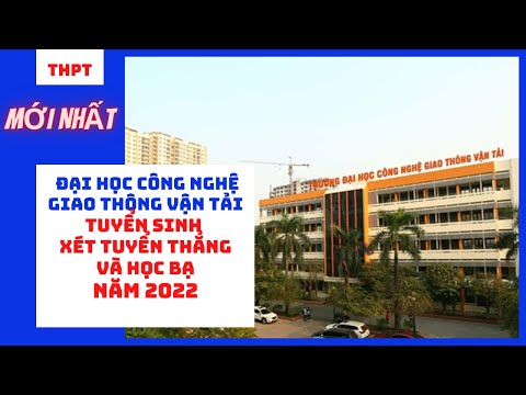 Đại học Công nghệ Giao thông Vận tải tuyển sinh phương thức tuyển thẳng và xét học bạ kết hợp 2022