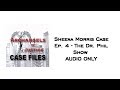 AoJ Case Files: Sheena Morris Ep 4 - The Dr. Phil Show AUDIO ONLY