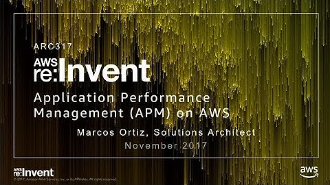 AWS re:Invent 2017: Application Performance Management on AWS (ARC317)