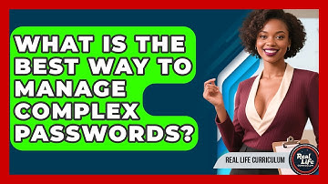 What Is The Best Way To Manage Complex Passwords? - Real Life Curriculum