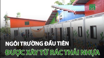 Ngôi trường đầu tiên được xây từ rác thải nhựa | VTC14