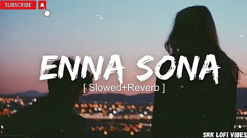 Enna Sona (Slowed + Reverb) | Arijit Singh | Ok Jaanu | SRK Lofi Vibes