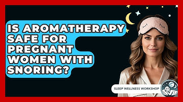 Is Aromatherapy Safe For Pregnant Women With Snoring? - Sleep Wellness Workshop