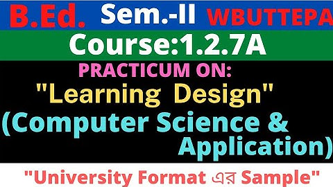 B.Ed. 2nd Sem. / Computer Science & Application Learning Design Practicum / Course:1.2.7A / WBUTTEPA