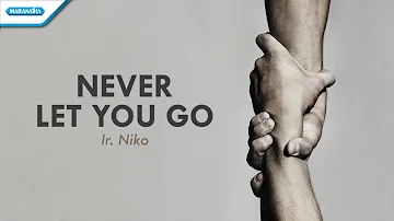 Never Let You Go - Ir. Niko (with lyric)