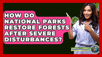 How Do National Parks Restore Forests After Severe Disturbances? - Earth Science Answers