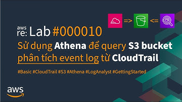 Hướng dẫn AWS cho người Việt #10 || [Security] Phân tích event log CloudTrail từ S3, sử dụng Athena