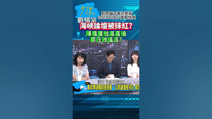 海峽論壇被抹紅?陳鳳馨批高嘉瑜都在放謠言?少康戰情室20230626 #shorts - 天天要聞