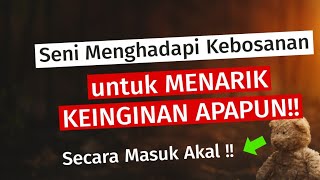 Seni Menghadapi Kebosanan Untuk Menarik Keinginan Apapun!!