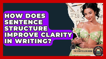 How Does Sentence Structure Improve Clarity In Writing? | The Storytellers Room News