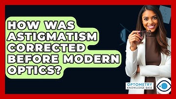 How Was Astigmatism Corrected Before Modern Optics? - Optometry Knowledge Base