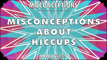 Misconceptions about Hiccups- mental_floss on YouTube (Ep. 45) | Mental Floss