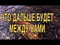 ЧТО БУДЕТ ДАЛЬШЕ МЕЖДУ НАМИ🌹❤️ТАРО РАСКЛАД 🌷❤️