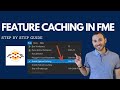 How To Use Feature Caching In FME To Save You Time