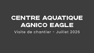 Centre aquatique Agnico Eagle – visite de chantier juillet 2026