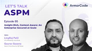 Insight Rich, Context Aware: An Enterprise Secured at Scale | Let's Talk ASPM #95