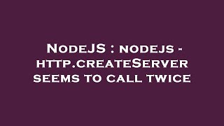 NodeJS : nodejs - http.createServer seems to call twice