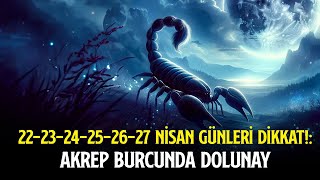 22-23-24-25-26-27 NİSAN GÜNLERİ DİKKAT!: AKREP BURCUNDA DOLUNAY