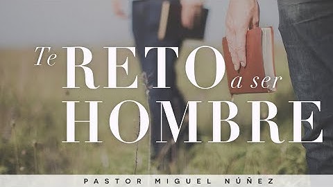 Te Reto a Ser Hombre - Pastor Miguel Núñez