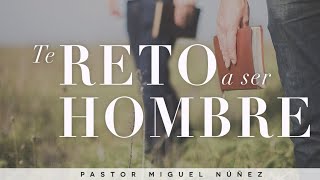 Te Reto A Ser Hombre - Pastor Miguel Núñez