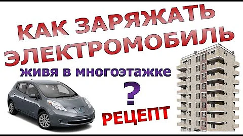 Как заряжать электромобиль, живя в многоэтажке? 100% рабочая законная схема!