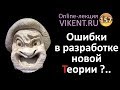 ОШИБКИ в РАЗРАБОТКЕ НОВОЙ ТЕОРИИ?..