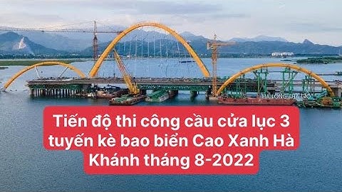 Tiến độ thi công cầu cửa lục 3 và tuyến kè bao biển Cao Xanh Hà Khánh tháng 8-2022