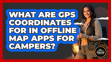What Are GPS Coordinates For In Offline Map Apps For Campers? - Exploring Campgrounds