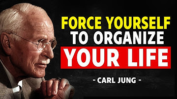 Force Yourself To Organize Your Life - Carl Jung