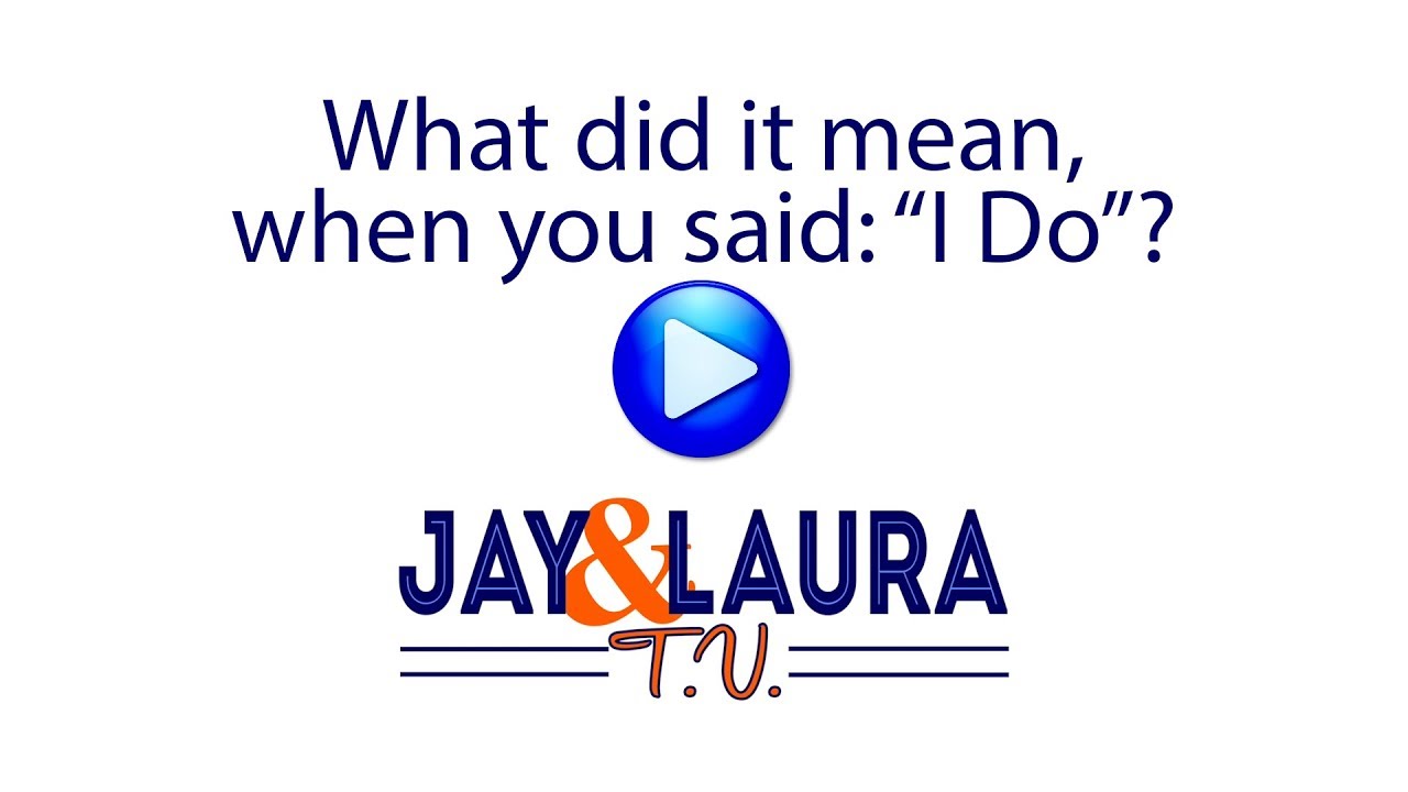 What did it really mean, when you said: “I Do”? What did it really mean, when you said: “I Do”?