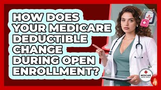How Does Your Medicare Deductible Change During Open Enrollment - Medicare Made Simple Guide