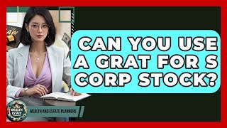 Can You Use A GRAT For S Corp Stock? - Wealth and Estate Planners