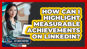 How Can I Highlight Measurable Achievements On LinkedIn?